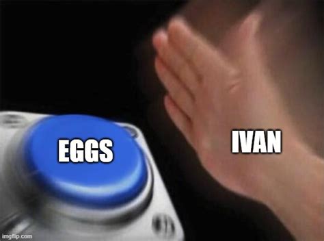 Ivans Eggs Xd Imgflip