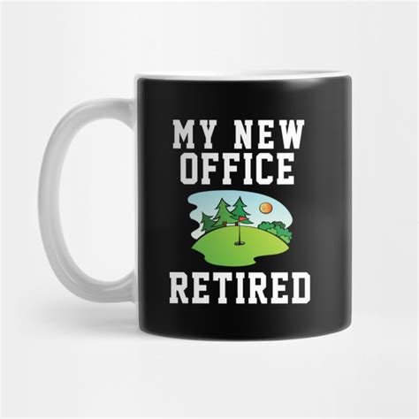 Golf Course Retirement My New Office Retired Mug Teepublic
