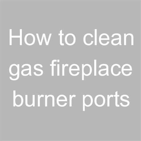 How To Clean Gas Fireplace Burner Ports Rainbow Run Farm