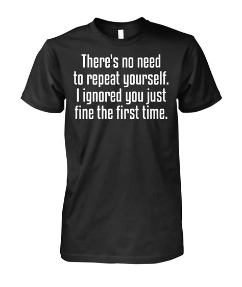 Theres No Need To Repeat Yourself I Ignored You Just Fine The First Time Shirt V Neck Funny