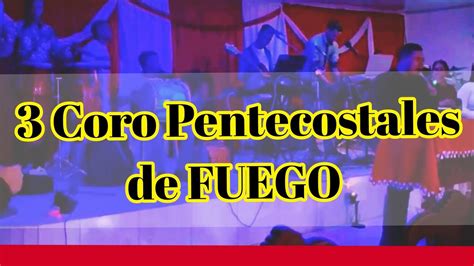 3 coro pentecostales de fuego youtube