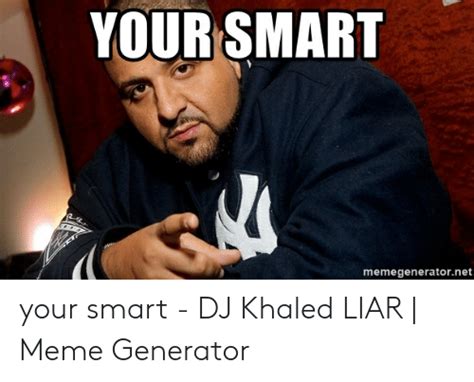 Your Smart Memegeneratornet Your Smart Dj Khaled Liar Meme
