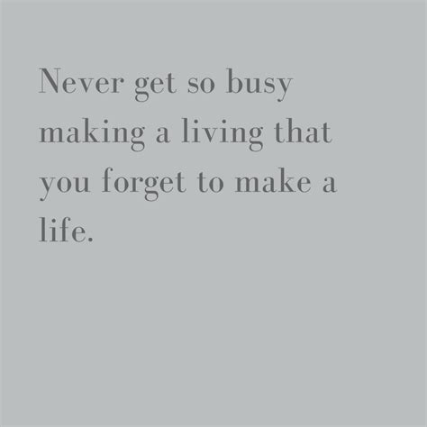 Never Get So Busy Making A Living You Forget To Make A Life Wisewords
