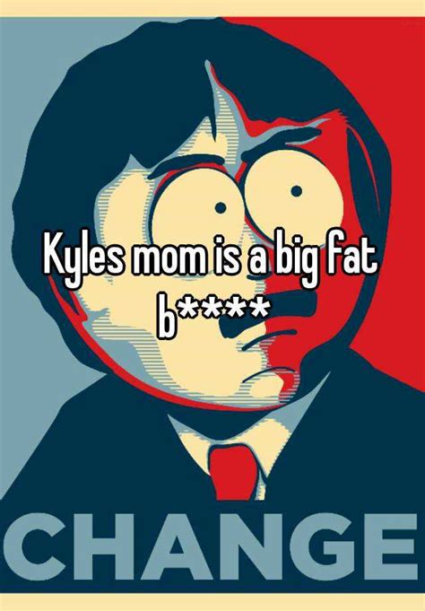 kyles mom is a big fat b