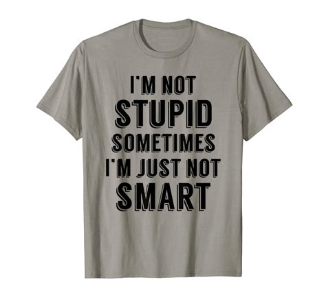 i m not stupid sometimes im just not smart best quotes party t shirt zelite