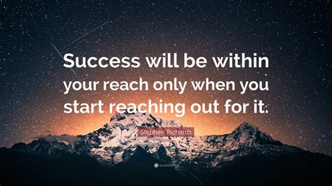 Stephen Richards Quote Success Will Be Within Your Reach Only When