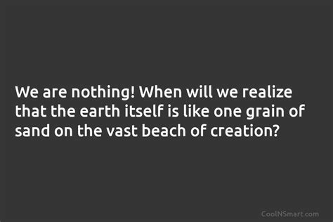 Quote We Are Nothing When Will We Realize That The Earth Itself Is