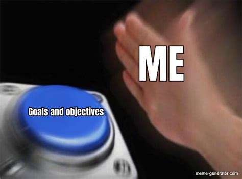 Goals And Objectives Me Meme Generator