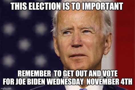Vote For Joe Biden Wednesday November 4th Imgflip