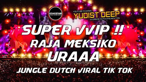 Dj Jungle Dutch Terbaru 2022 Dj Raja Meksiko X Uraaa Jungle Dutch Viral Tik Tok Ft Yudist