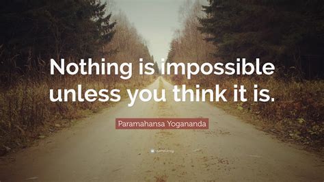 Paramahansa Yogananda Quote Nothing Is Impossible Unless You Think It