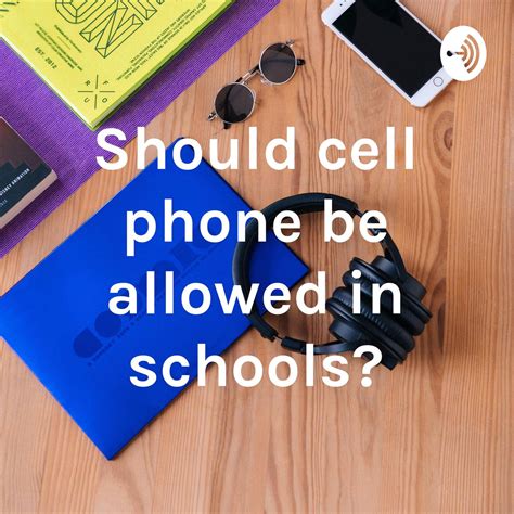 Should Cell Phone Be Allowed In Schools Podcast Courtney Bizarri Listen Notes