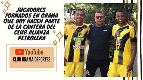 Por esto alianza petrolera decidió comprar los derechos del jugador, teniendo en cuenta que podrían llegar buenas ofertas por el cartagenero. Jugadores formados en el Club Grama que hoy hacen parte de ...