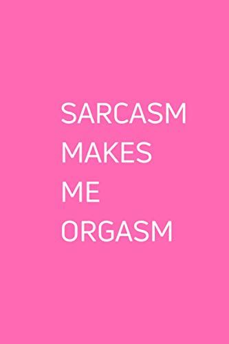 Sarcasm Makes Me Orgasm Blank Lined Notebook White Elephant T