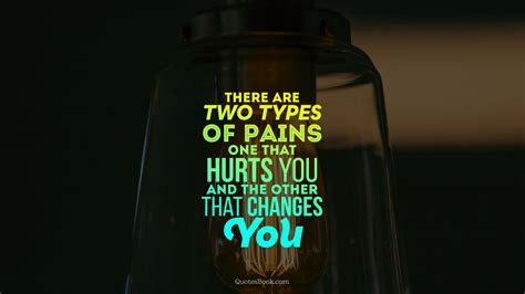 There Are Two Types Of Pains One That Hurts You And The Other That