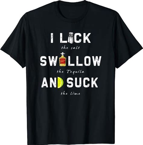I Lick Swallow And Suck Funny Tequila Drinking T T Shirt Clothing Shoes