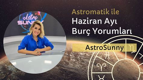 AstroSunny Haziran Ayı Burç Yorumları Astromatik YouTube