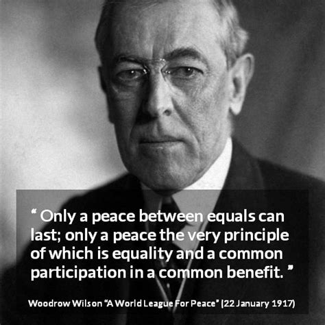 Woodrow Wilson “only A Peace Between Equals Can Last Only”