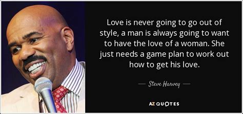 Steve Harvey Quote Love Is Never Going To Go Out Of Style A