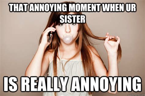 Annoying Sister Memes Quickmeme