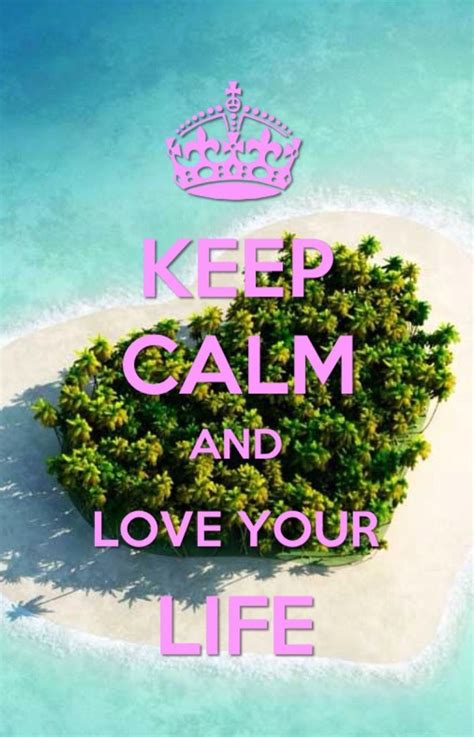 Keep Calm And Love Your Life Keep Calm Quotes
