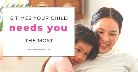 6 Times Your Child Needs You Most How To Be A More Present Parent