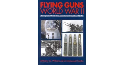 Flying Guns World War Ii Development Of Aircraft Guns Ammunition And