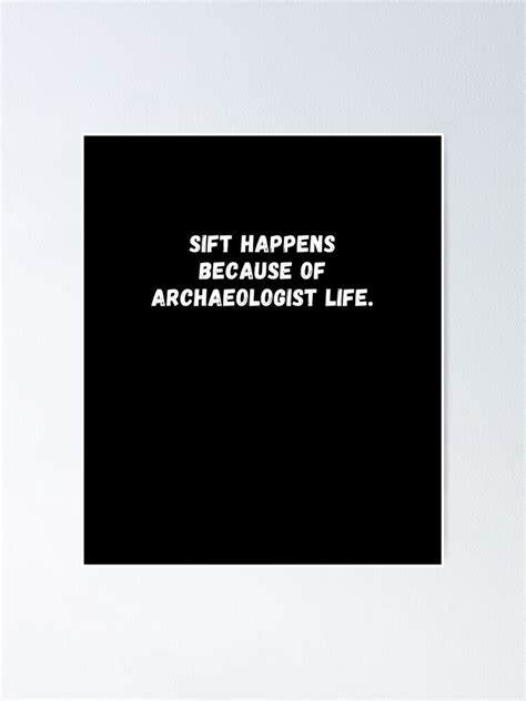 Sift Happens Because Of Archaeologist Life Funny Archaeology Lover