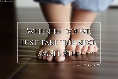 People seldom see the halting and painful steps by which the most insignificant success is. When in doubt, just take the next small step | Popular ...