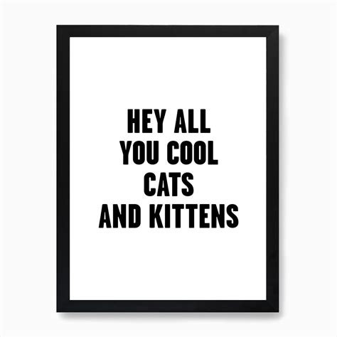 Hey All You Cool Cats And Kittens Art Print By Mambo Fy