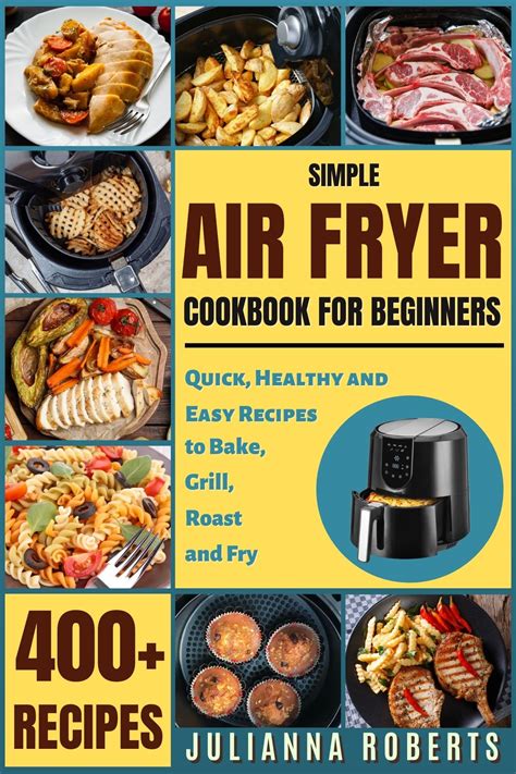 Simple Air Fryer Cookbook For Beginners 400 Quick Healthy And Easy