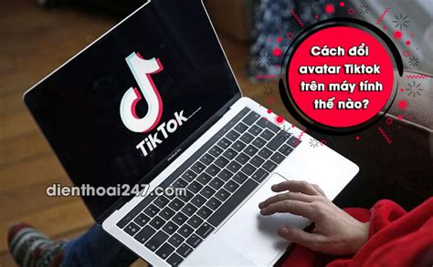 Cách đổi Avatar Tiktok Trên Máy Tính Thế Nào