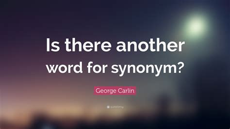George Carlin Quote “is There Another Word For Synonym”