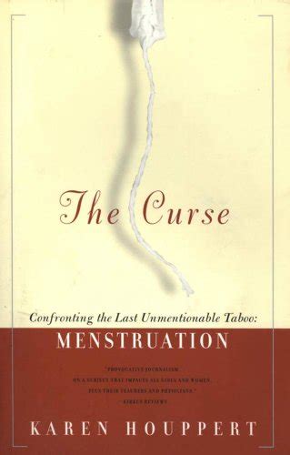 The Curse Confronting The Last Unmentionable Taboo Menstruation By Karen Houppert