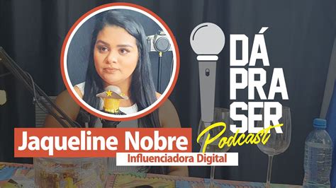 Jaqueline Nobre Influenciadora Digital Dá Pra Ser Podcast 068 Youtube