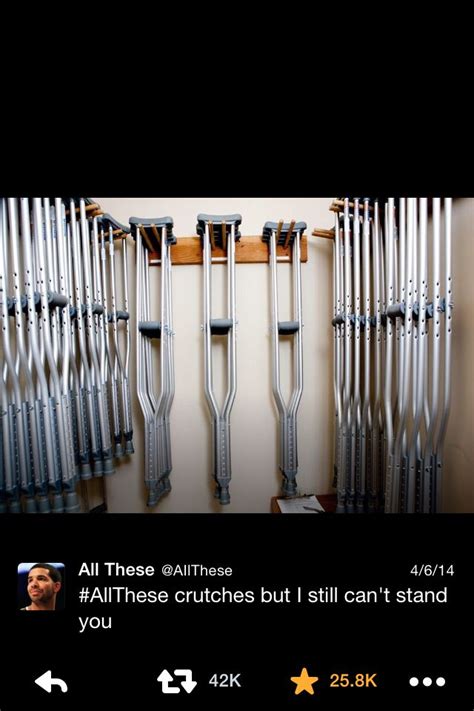 All These Crutches But I Still Cant Stand You Humor Jokes Funny