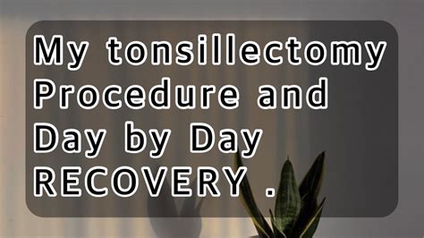 My Tonsillectomy Procedure And Day By Day Recovery Youtube