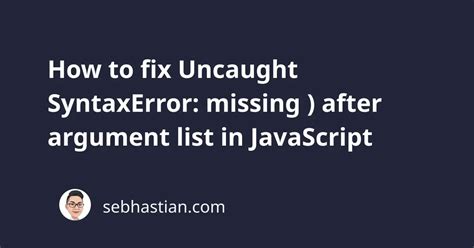 How To Fix Uncaught Syntaxerror Missing After Argument List In