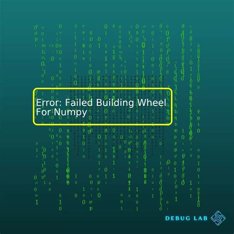 Error Failed Building Wheel For Numpy Debug Lab