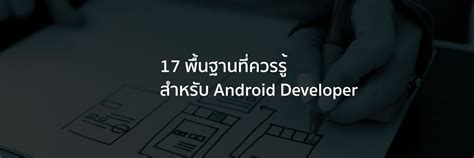 17 พื้นฐานที่ควรรู้สำหรับสายงาน Android Developer