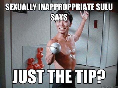 Sexually Inapproppriate Sulu Says Just The Tip Misc Quickmeme