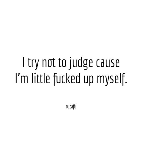 i try not to judge because i m little fucked up rusafu rude sarcastic funny thoughts