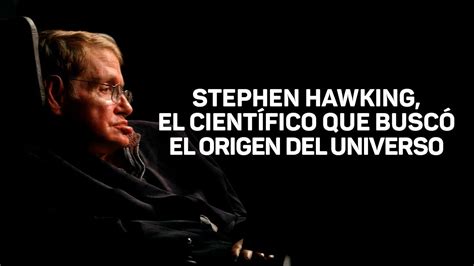 Stephen Hawking El Científico Que Buscó El Origen Del Universo Youtube