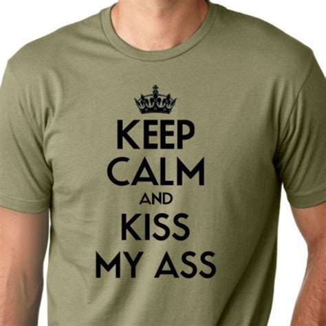 keep calm and kiss my ass funny t shirt humor tee attitude etsy