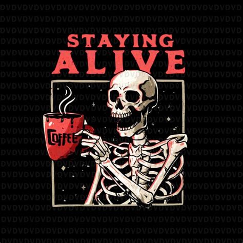 Staying Alive Skeleton Drinking Coffee Png Funny Skull Png Skeleton