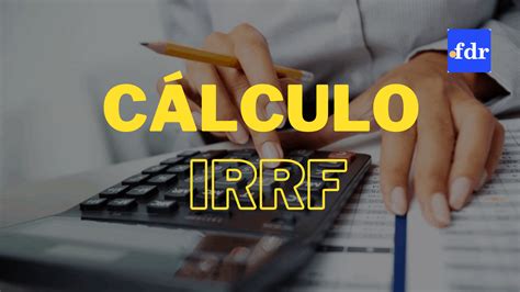 Cálculo do IRRF Mostra Como Calcular e Simular com Tabela do IR