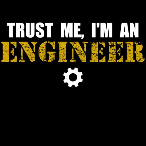 Trust Me, I'm An Engineer | Im an engineer, Engineering