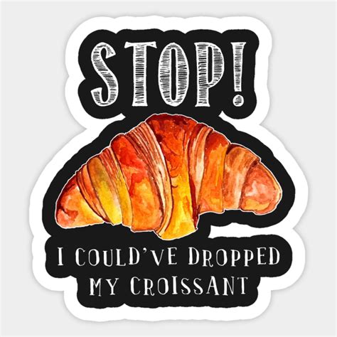 Stop I Couldve Dropped My Croissant Vine Funny Trend Sticker