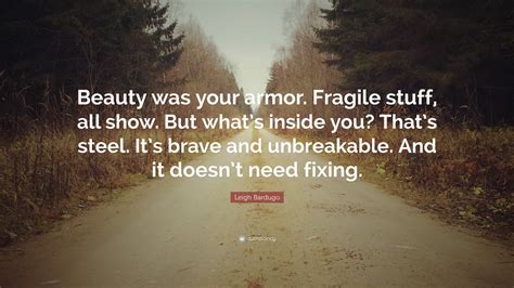 Leigh Bardugo Quote Beauty Was Your Armor Fragile Stuff All Show