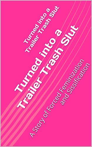 turned into a trailer trash slut a story of forced feminization and sissification by melissa